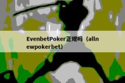 EvenbetPoker正规吗（allnewpokerbet）