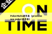 PokerNuts进不去（prominence poker进不去）