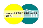 ggpoker扑克邀请好友奖励（gg扑克公平吗）