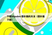 下载hhpoker德扑圈的方法（德扑圈 下载）