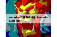 wepoker软件游戏特色（wepoker软件官网）