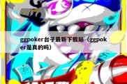 ggpoker台子最新下载站（ggpoker是真的吗）