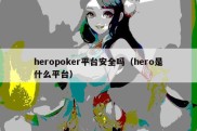 heropoker平台安全吗（hero是什么平台）